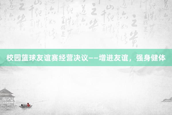 校园篮球友谊赛经营决议——增进友谊，强身健体